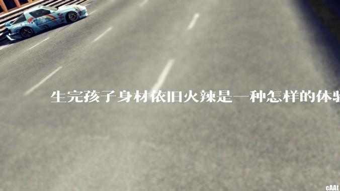 生完孩子身材依旧火辣是一种怎样的体验？