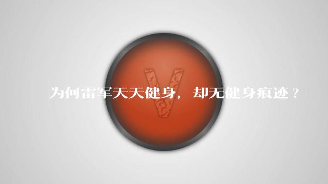 为何雷军天天健身，却无健身痕迹?