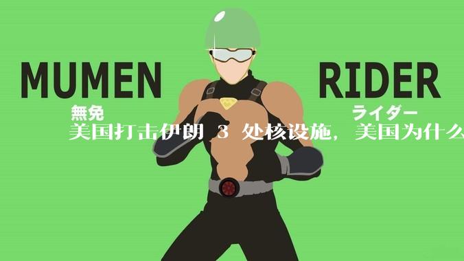 美国打击伊朗 3 处核设施，美国为什么此时介入？中东局势会升级吗？